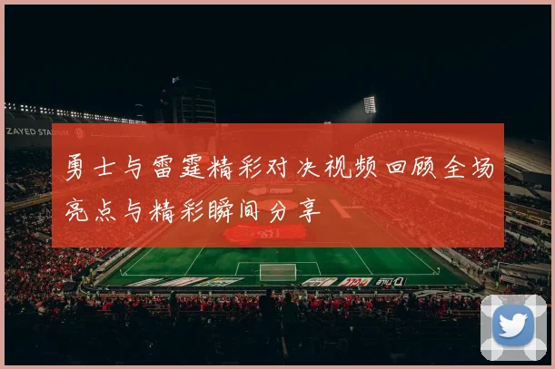 勇士与雷霆精彩对决视频回顾全场亮点与精彩瞬间分享